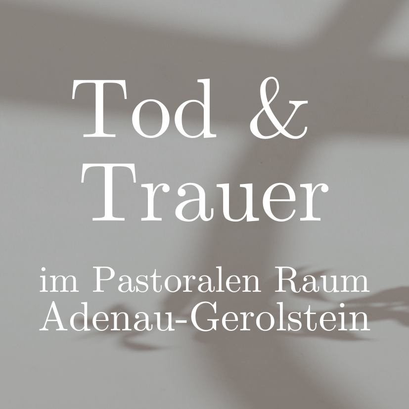 Kopie von Tod und Trauer im Pastoralen Raum Adenau-Gerolstein